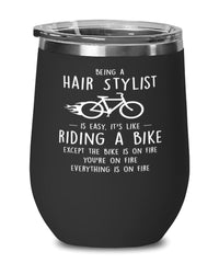 Funny Hair Stylist Wine Glass Being A Hair Stylist Is Easy It's Like Riding A Bike Except 12oz Stainless Steel Black