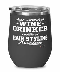 Funny Hair Stylist Wine Glass Just Another Wine Drinker With A Hair Styling Problem 12oz Stainless Steel Black