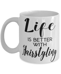 Funny Hairdresser Mug Life Is Better With Hairstyling Coffee Cup 11oz 15oz White