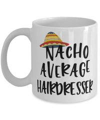 Funny Hairdresser Mug Nacho Average Hairdresser Coffee Mug 11oz White