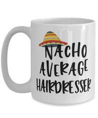 Funny Hairdresser Mug Nacho Average Hairdresser Coffee Cup 15oz White