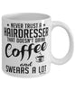 Funny Hairdresser Mug Never Trust A Hairdresser That Doesn't Drink Coffee and Swears A Lot Coffee Cup 11oz 15oz White