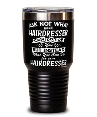 Funny Hairdresser Tumbler Ask Not What Your Hairdresser Can Do For You 30oz Stainless Steel Black