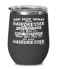 Funny Hairdresser Wine Glass Ask Not What Your Hairdresser Can Do For You 12oz Stainless Steel Black