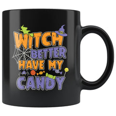 Funny Halloween Mug Witch Better Have My Candy 11oz Black Coffee Mugs