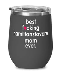 Funny Hamiltonstovare Dog Wine Glass B3st F-cking Hamiltonstovare Mom Ever 12oz Stainless Steel Black