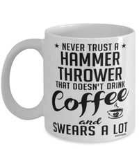Funny Hammer Throwing Mug Never Trust A Hammer Thrower That Doesn't Drink Coffee and Swears A Lot Coffee Cup 11oz 15oz White