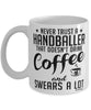 Funny Handball Mug Never Trust A Handballer That Doesn't Drink Coffee and Swears A Lot Coffee Cup 11oz 15oz White