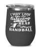 Funny Handball Wine Glass I May Look Like I'm Listening But In My Head I'm Playing Handball 12oz Stainless Steel Black