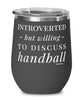 Funny Handball Wine Glass Introverted But Willing To Discuss Handball 12oz Stainless Steel Black