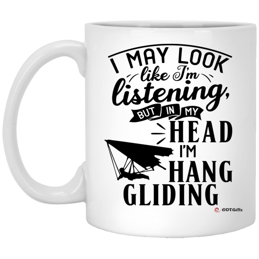 Funny Hang Gliding Mug I May Look Like I'm Listening But In My Head I'm Hang Gliding Coffee Cup 11oz White XP8434