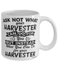 Funny Harvester Mug Ask Not What Your Harvester Can Do For You Coffee Cup 11oz 15oz White