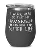 Funny Havanese Dog Wine Glass I Work Hard So That My Havanese Can Have A Better Life 12oz Stainless Steel Black