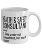 Funny Health And Safety Consultant Mug Like A Normal Consultant But Much Cooler Coffee Cup 11oz 15oz White