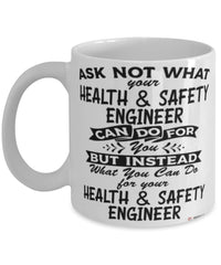 Funny Health and Safety Engineer Mug Ask Not What Your Health Safety Engineer Can Do For You Coffee Cup 11oz 15oz White