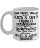 Funny Health and Safety Engineer Mug Ask Not What Your Health Safety Engineer Can Do For You Coffee Cup 11oz 15oz White