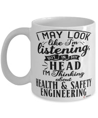 Funny Health And Safety Engineer Mug I May Look Like I'm Listening But In My Head I'm Thinking About Health & Safety Engineering Coffee Cup White