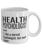 Funny Health Psychologist Mug Like A Normal Psychologist But Much Cooler Coffee Cup 11oz 15oz White