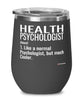 Funny Health Psychologist Wine Glass Like A Normal Psychologist But Much Cooler 12oz Stainless Steel Black