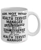 Funny Health Service Manager Mug Ask Not What Your Health Service Manager Can Do For You Coffee Cup 11oz 15oz White