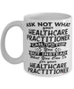 Funny Healthcare Practitioner Mug Ask Not What Your Healthcare Practitioner Can Do For You Coffee Cup 11oz 15oz White