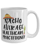 Funny Healthcare Practitioner Mug Nacho Average Healthcare Practitioner Coffee Cup 15oz White