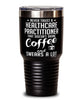 Funny Healthcare Practitioner Tumbler Never Trust A Healthcare Practitioner That Doesn't Drink Coffee and Swears A Lot 30oz Stainless Steel Black