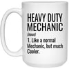 Funny Heavy Duty Mechanic Mug Like A Normal Mechanic But Much Cooler Coffee Cup 15oz White 21504