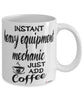 Funny Heavy Equipment Mechanic Mug Instant Heavy Equipment Mechanic Just Add Coffee Cup White