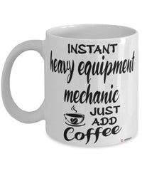 Funny Heavy Equipment Mechanic Mug Instant Heavy Equipment Mechanic Just Add Coffee Cup White