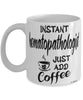 Funny Hematopathologist Mug Instant Hematopathologist Just Add Coffee Cup White