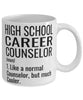 Funny High School Career Counselor Mug Like A Normal Counselor But Much Cooler Coffee Cup 11oz 15oz White
