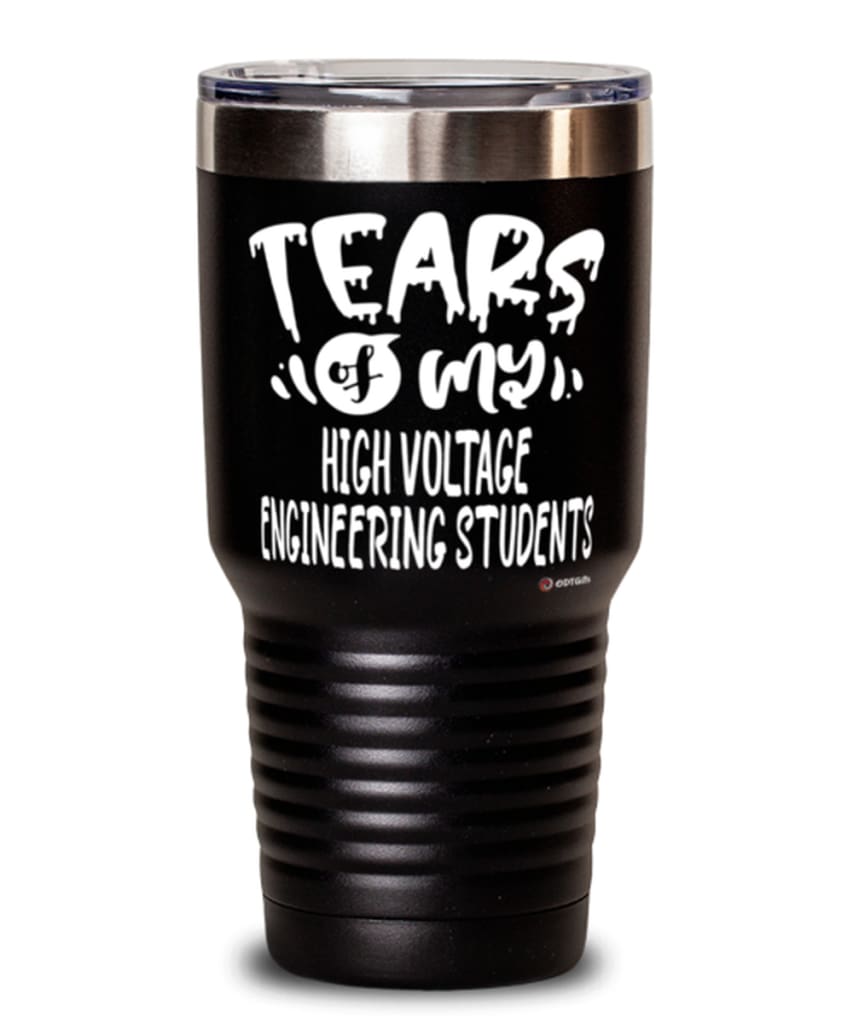 Funny High Voltage Engineering Professor Teacher Tumbler Tears Of My High Voltage Engineering Students 30oz Stainless Steel Black