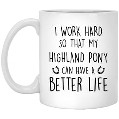 Funny Highland Pony Mug Gift I Work Hard So That My Highland Pony Can Have A Better Life Coffee Cup 11oz White XP8434