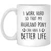Funny Highland Pony Mug Gift I Work Hard So That My Highland Pony Can Have A Better Life Coffee Cup 11oz White XP8434