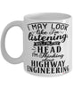 Funny Highway Engineer Mug I May Look Like I'm Listening But In My Head I'm Thinking About Highway Engineering Coffee Cup White