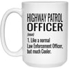 Funny Highway Patrol Officer Mug Gift Like A Normal Law Enforcement Officer But Much Cooler Coffee Cup 15oz White 21504