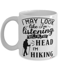Funny Hiking Mug I May Look Like I'm Listening But In My Head I'm Hiking Coffee Cup White