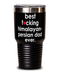 Funny Himalayan-Persian Cat Tumbler B3st F-cking Himalayan-Persian Dad Ever 30oz Stainless Steel