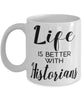 Funny Historian Mug Life Is Better With Historians Coffee Cup 11oz 15oz White