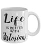 Funny Historian Mug Life Is Better With Historians Coffee Cup 11oz 15oz White