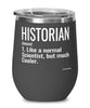 Funny Historian Wine Glass Like A Normal Scientist But Much Cooler 12oz Stainless Steel Black
