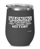 Funny Historian Wine Glass Warning May Spontaneously Start Talking About History 12oz Stainless Steel Black
