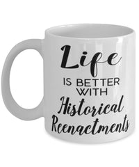 Funny Historical Reenactments Mug Life Is Better With Historical Reenactments Coffee Cup 11oz 15oz White