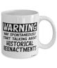 Funny Historical Reenactments Mug Warning May Spontaneously Start Talking About Historical Reenactments Coffee Cup White