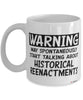 Funny Historical Reenactments Mug Warning May Spontaneously Start Talking About Historical Reenactments Coffee Cup White