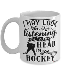 Funny Hockey Mug I May Look Like I'm Listening But In My Head I'm Playing Hockey Coffee Cup White