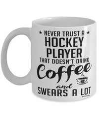 Funny Hockey Mug Never Trust A Hockey Player That Doesn't Drink Coffee and Swears A Lot Coffee Cup 11oz 15oz White