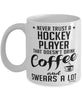 Funny Hockey Mug Never Trust A Hockey Player That Doesn't Drink Coffee and Swears A Lot Coffee Cup 11oz 15oz White