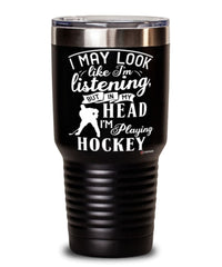 Funny Hockey Tumbler I May Look Like I'm Listening But In My Head I'm Playing Hockey 30oz Stainless Steel Black